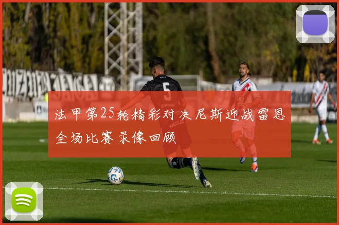 法甲第25轮精彩对决尼斯迎战雷恩全场比赛录像回顾